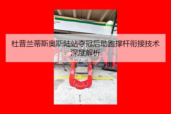 杜普兰蒂斯奥斯陆站夺冠后助跑撑杆衔接技术深度解析