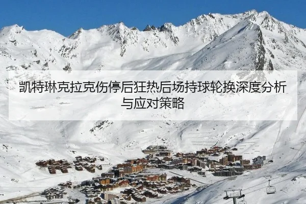 凯特琳克拉克伤停后狂热后场持球轮换深度分析与应对策略